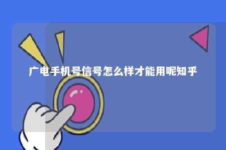 广电手机号信号怎么样才能用呢知乎 