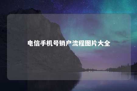 电信手机号销户流程图片大全 