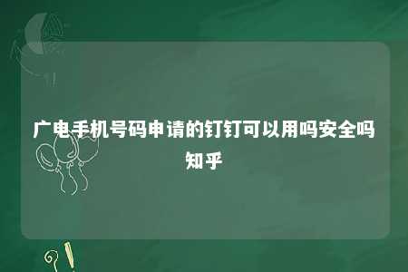 广电手机号码申请的钉钉可以用吗安全吗知乎 