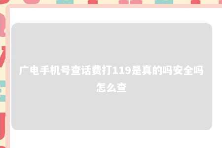 广电手机号查话费打119是真的吗安全吗怎么查 