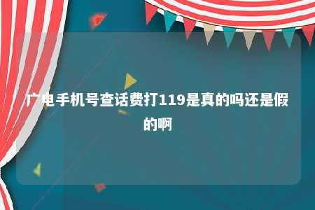 广电手机号查话费打119是真的吗还是假的啊 