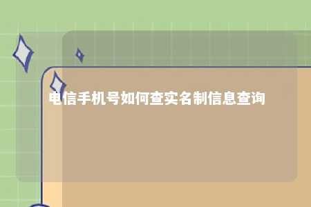 电信手机号如何查实名制信息查询 