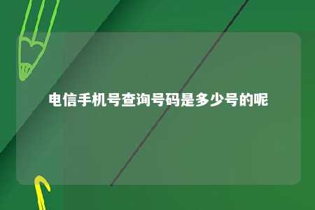 电信手机号查询号码是多少号的呢 