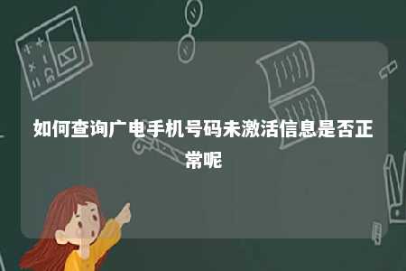 如何查询广电手机号码未激活信息是否正常呢 