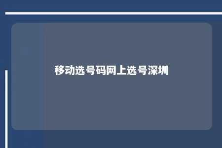 移动选号码网上选号深圳 