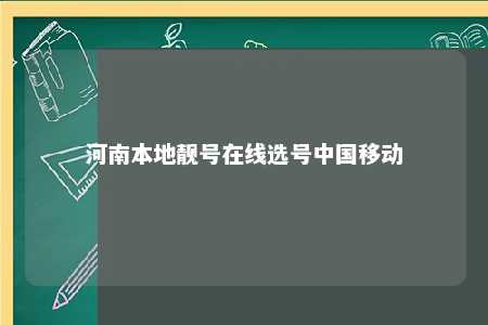 河南本地靓号在线选号中国移动 