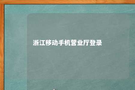 浙江移动手机营业厅登录 