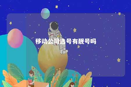 移动公司选号有靓号吗 