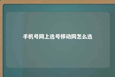 手机号网上选号移动网怎么选 