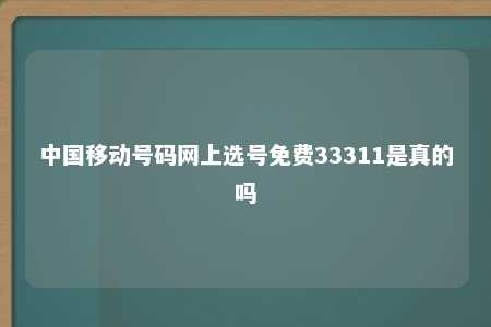 中国移动号码网上选号免费33311是真的吗 