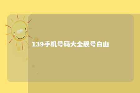 139手机号码大全靓号白山 